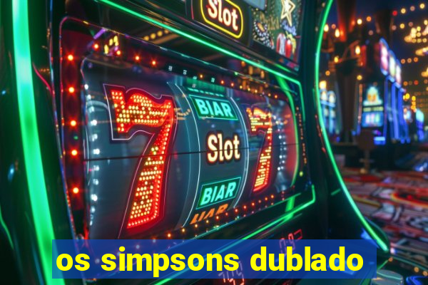 os simpsons dublado